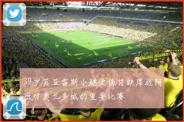 39岁苏亚雷斯小腿受伤将缺席迈阿密对奥兰多城的重要比赛