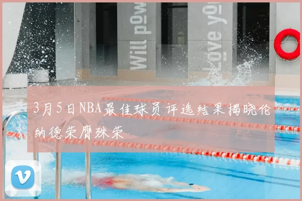 3月5日NBA最佳球员评选结果揭晓伦纳德荣膺殊荣