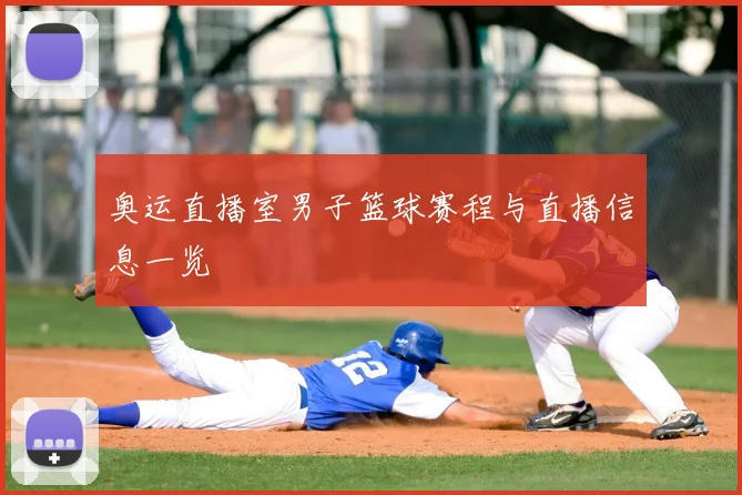 奥运直播室男子篮球赛程与直播信息一览