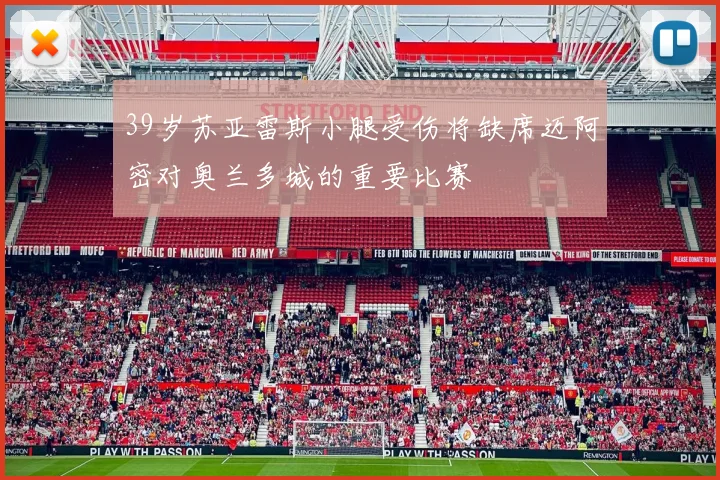 39岁苏亚雷斯小腿受伤将缺席迈阿密对奥兰多城的重要比赛