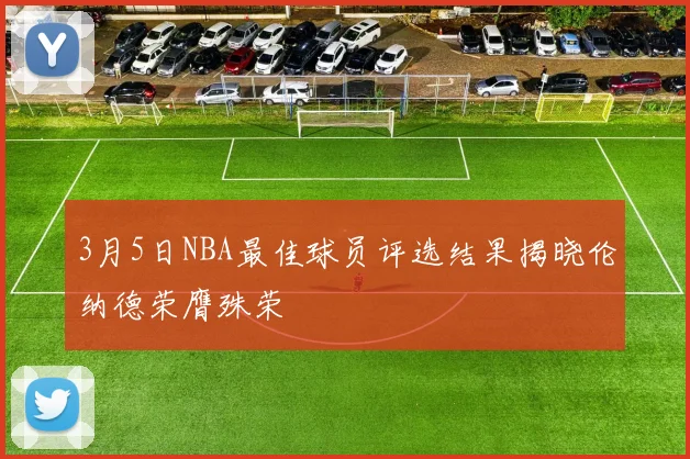 3月5日NBA最佳球员评选结果揭晓伦纳德荣膺殊荣