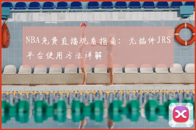NBA免费直播观看指南:无插件JRS平台使用方法详解