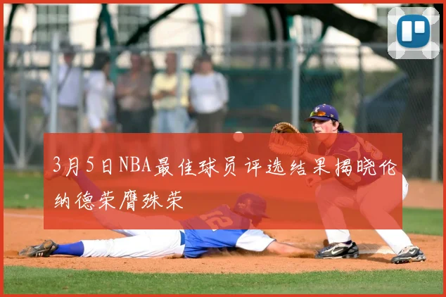3月5日NBA最佳球员评选结果揭晓伦纳德荣膺殊荣