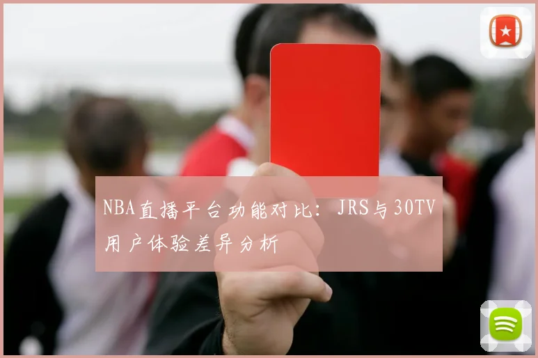 NBA直播平台功能对比:JRS与30TV用户体验差异分析
