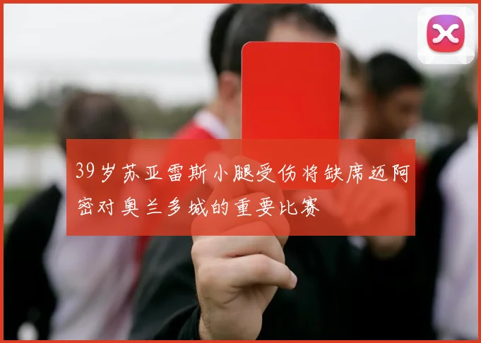 39岁苏亚雷斯小腿受伤将缺席迈阿密对奥兰多城的重要比赛