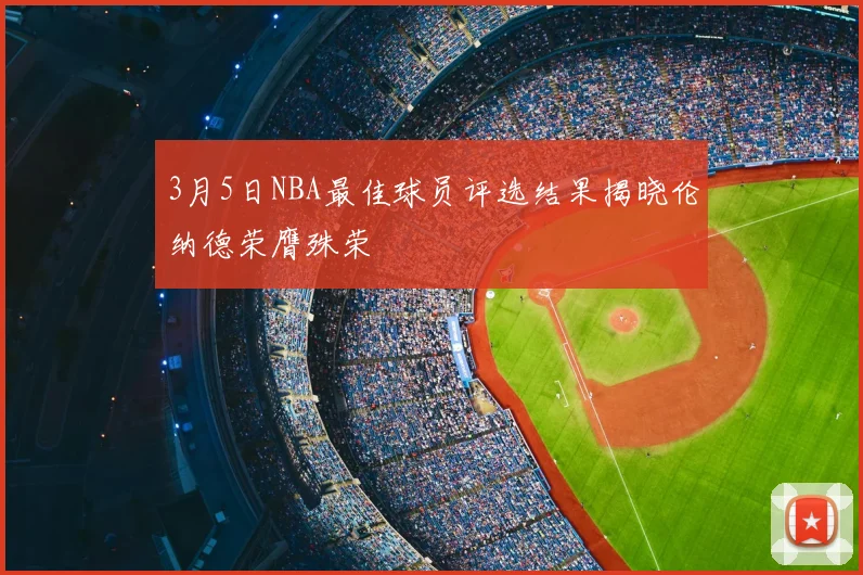 3月5日NBA最佳球员评选结果揭晓伦纳德荣膺殊荣