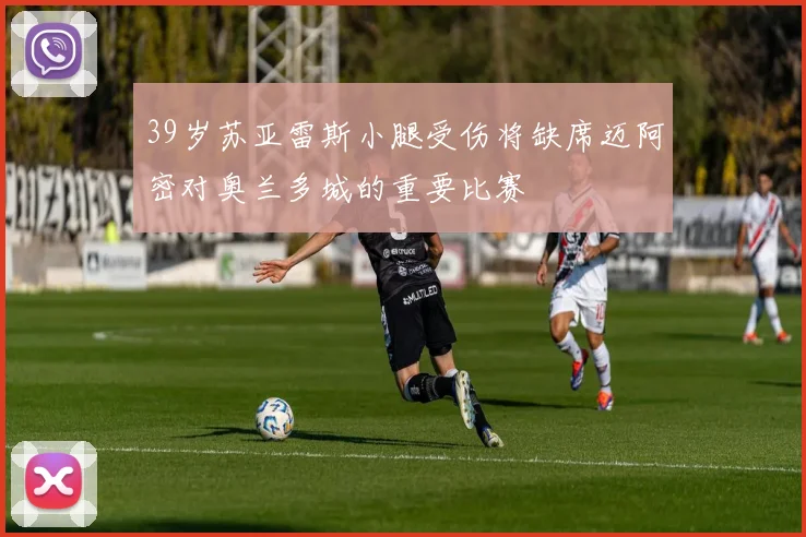 39岁苏亚雷斯小腿受伤将缺席迈阿密对奥兰多城的重要比赛