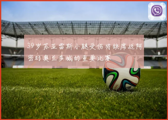 39岁苏亚雷斯小腿受伤将缺席迈阿密对奥兰多城的重要比赛