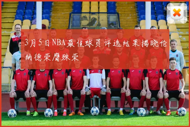 3月5日NBA最佳球员评选结果揭晓伦纳德荣膺殊荣