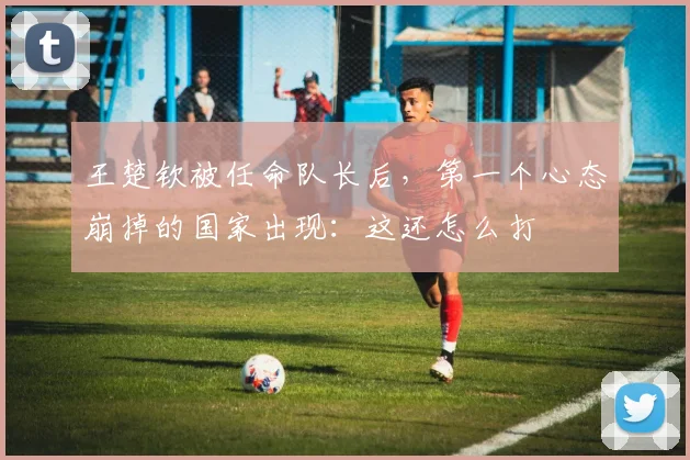 王楚钦被任命队长后,第一个心态崩掉的国家出现:这还怎么打