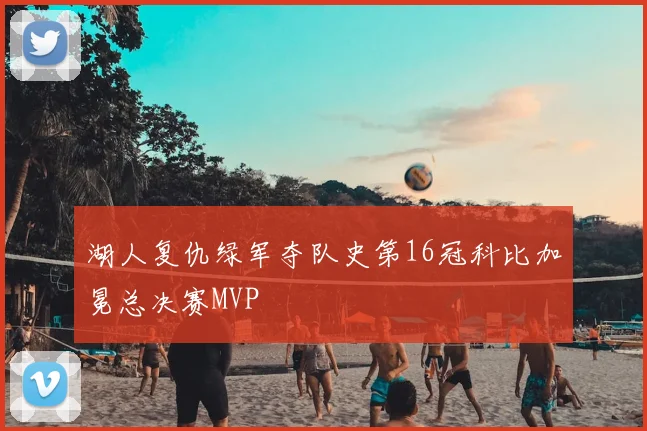 湖人复仇绿军夺队史第16冠科比加冕总决赛MVP