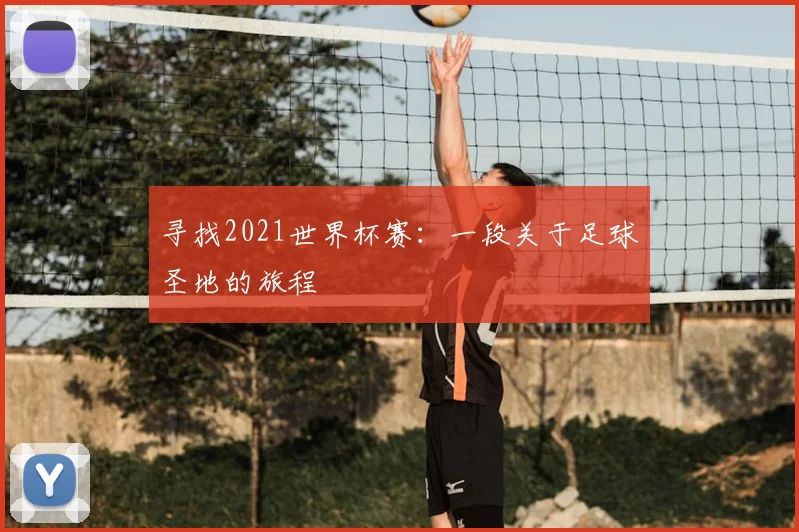 寻找2021世界杯赛：一段关于足球圣地的旅程