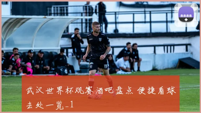 武汉世界杯观赛酒吧盘点 便捷看球去处一览_1